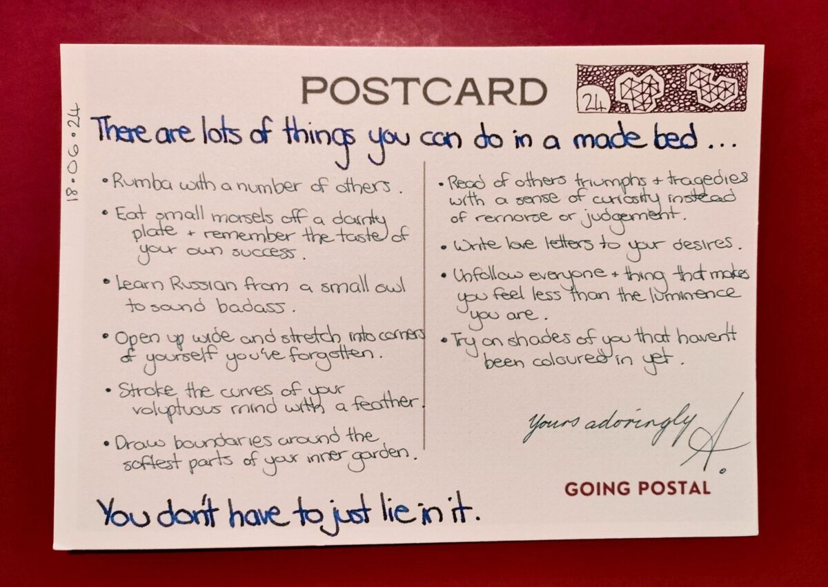 There are lots of things you can do in a made bed.... You don't have to just lie in it. A handwritten postcard from me to you